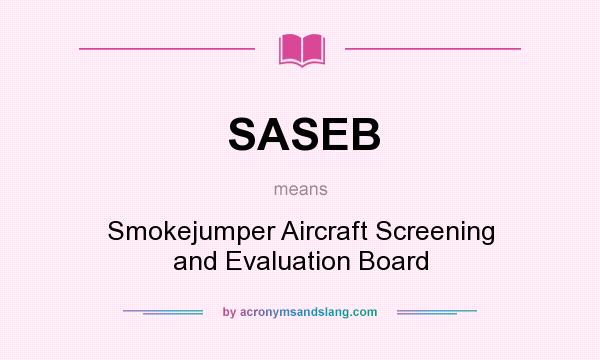 What does SASEB mean? It stands for Smokejumper Aircraft Screening and Evaluation Board