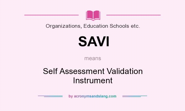 What does SAVI mean? It stands for Self Assessment Validation Instrument
