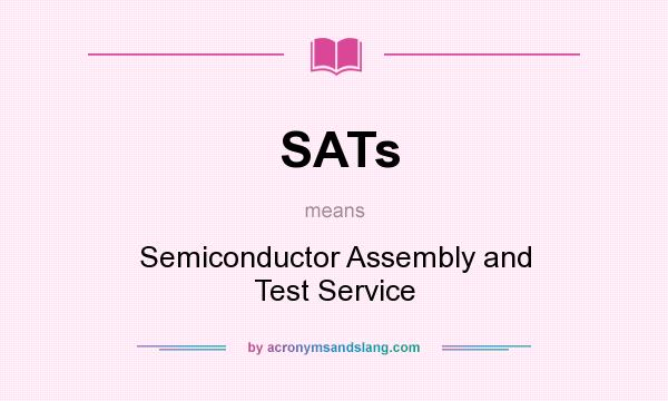 What does SATs mean? It stands for Semiconductor Assembly and Test Service