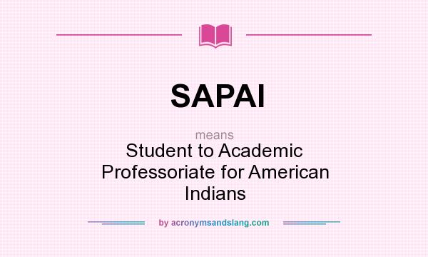 What does SAPAI mean? It stands for Student to Academic Professoriate for American Indians