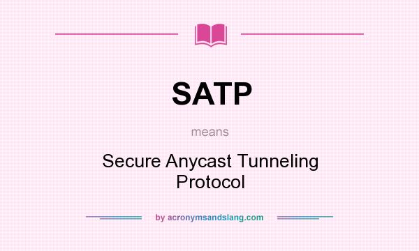 What does SATP mean? It stands for Secure Anycast Tunneling Protocol