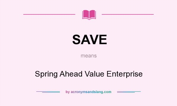What does SAVE mean? It stands for Spring Ahead Value Enterprise