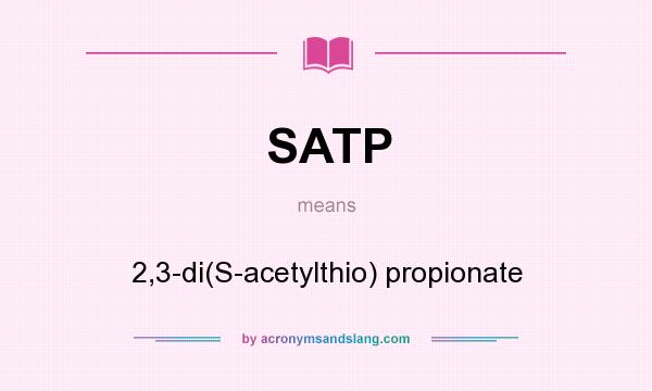 What does SATP mean? It stands for 2,3-di(S-acetylthio) propionate