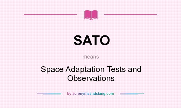 What does SATO mean? It stands for Space Adaptation Tests and Observations