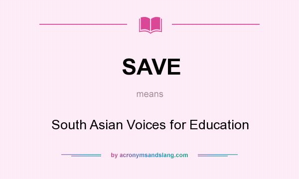 What does SAVE mean? It stands for South Asian Voices for Education