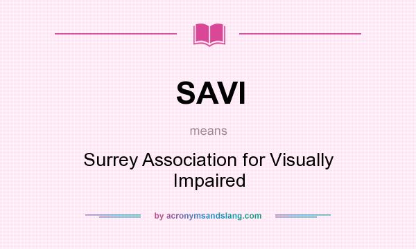 What does SAVI mean? It stands for Surrey Association for Visually Impaired