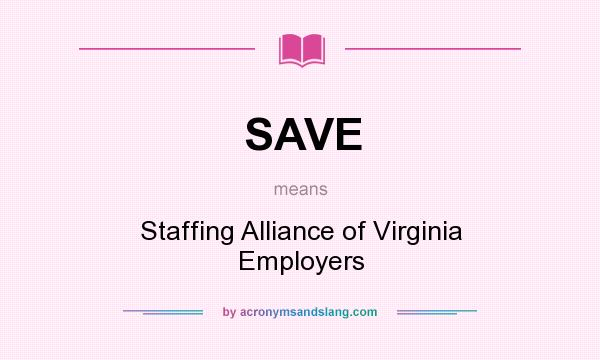 What does SAVE mean? It stands for Staffing Alliance of Virginia Employers
