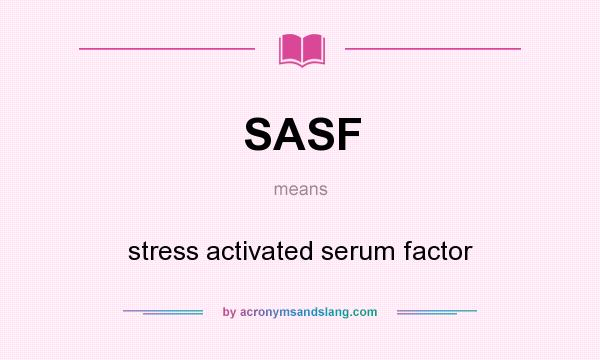 What does SASF mean? It stands for stress activated serum factor
