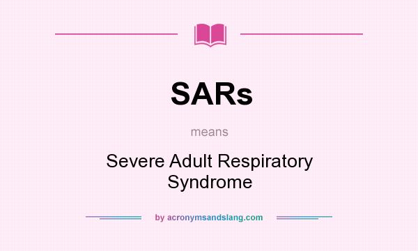 What does SARs mean? It stands for Severe Adult Respiratory Syndrome