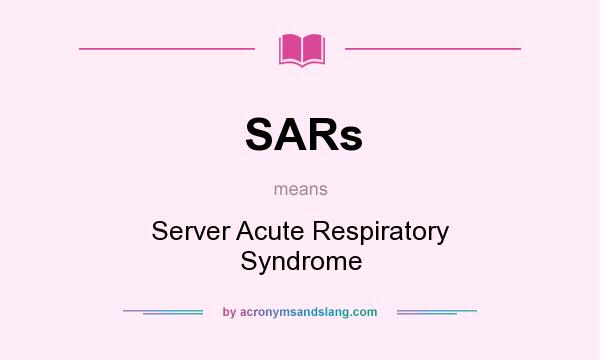 What does SARs mean? It stands for Server Acute Respiratory Syndrome
