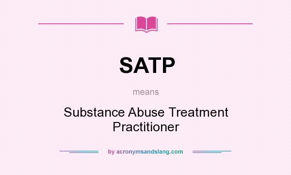 What does SATP mean? It stands for Substance Abuse Treatment Practitioner