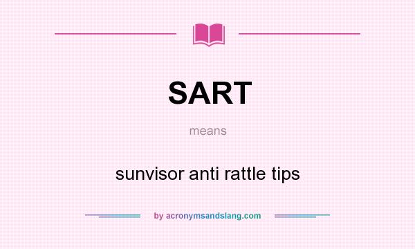 What does SART mean? It stands for sunvisor anti rattle tips