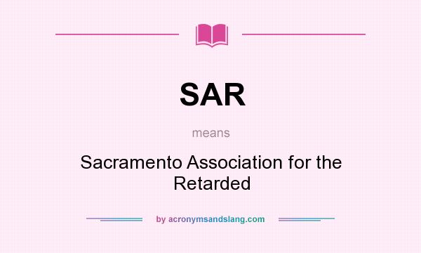 What does SAR mean? It stands for Sacramento Association for the Retarded