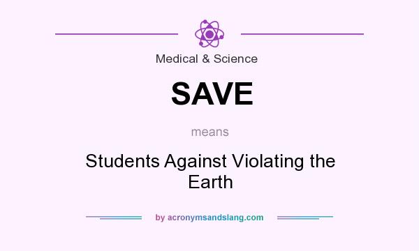 What does SAVE mean? It stands for Students Against Violating the Earth