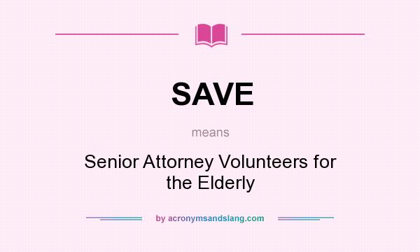 What does SAVE mean? It stands for Senior Attorney Volunteers for the Elderly