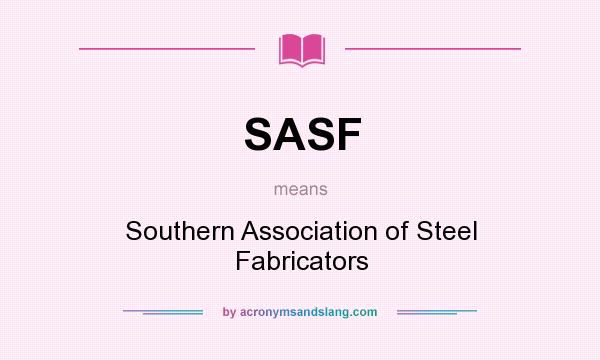 What does SASF mean? It stands for Southern Association of Steel Fabricators