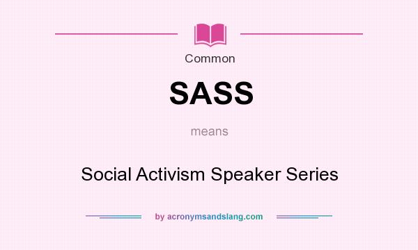 What does SASS mean? It stands for Social Activism Speaker Series