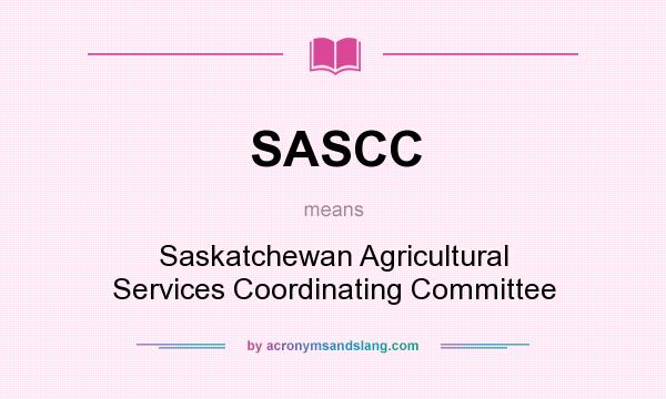 What does SASCC mean? It stands for Saskatchewan Agricultural Services Coordinating Committee
