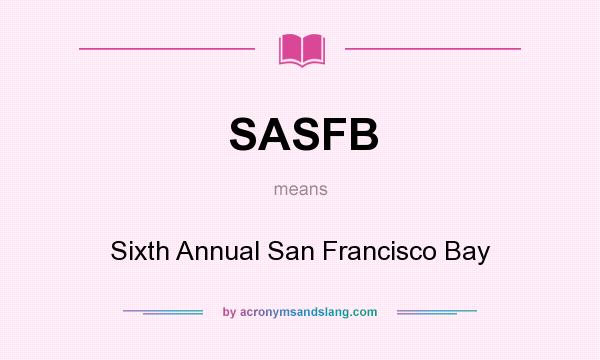 What does SASFB mean? It stands for Sixth Annual San Francisco Bay