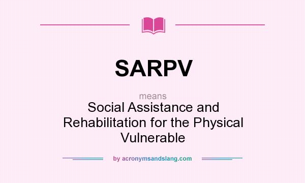 What does SARPV mean? It stands for Social Assistance and Rehabilitation for the Physical Vulnerable