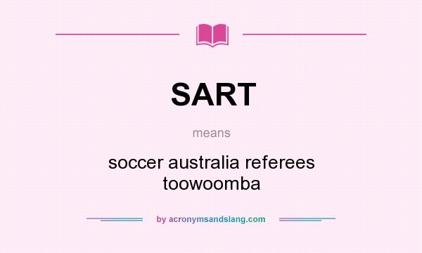 What does SART mean? It stands for soccer australia referees toowoomba