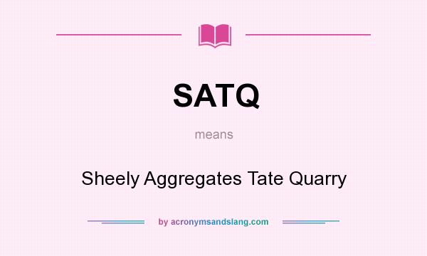 What does SATQ mean? It stands for Sheely Aggregates Tate Quarry