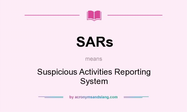 What does SARs mean? It stands for Suspicious Activities Reporting System