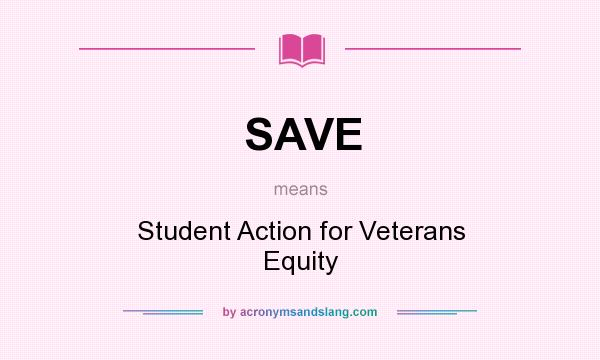 What does SAVE mean? It stands for Student Action for Veterans Equity