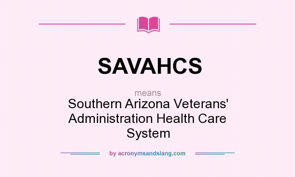 What does SAVAHCS mean? It stands for Southern Arizona Veterans` Administration Health Care System