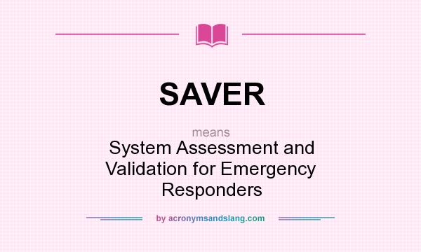 What does SAVER mean? It stands for System Assessment and Validation for Emergency Responders