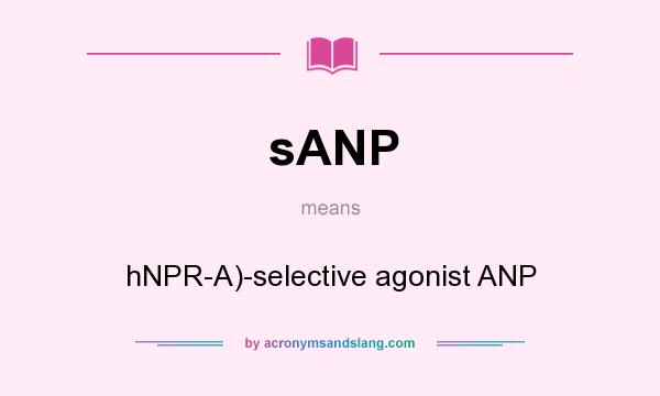 What does sANP mean? It stands for hNPR-A)-selective agonist ANP