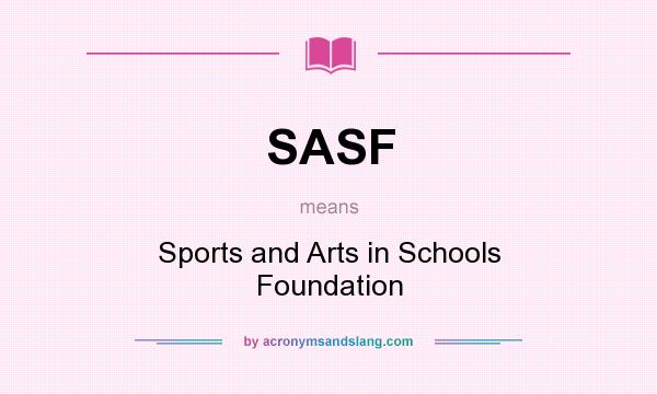 What does SASF mean? It stands for Sports and Arts in Schools Foundation