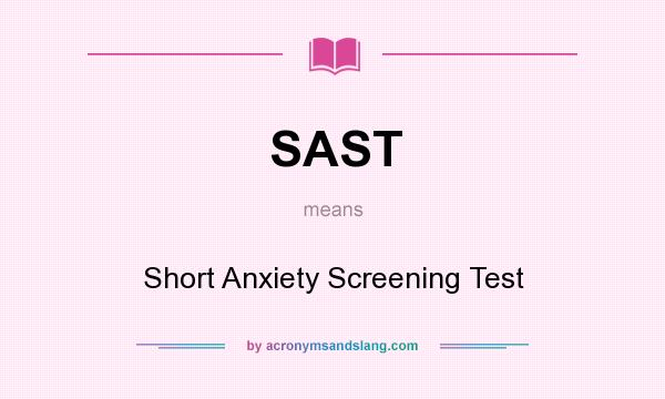 What does SAST mean? It stands for Short Anxiety Screening Test