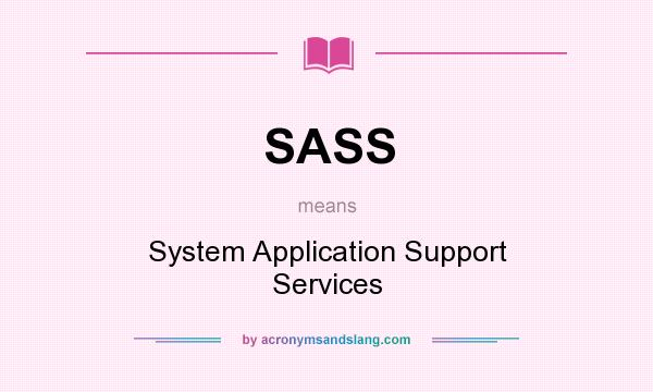 What does SASS mean? It stands for System Application Support Services