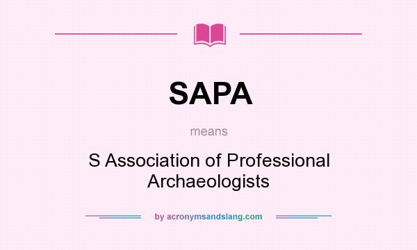 What does SAPA mean? It stands for S Association of Professional Archaeologists