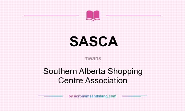 What does SASCA mean? It stands for Southern Alberta Shopping Centre Association