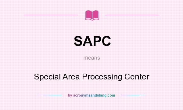 What does SAPC mean? It stands for Special Area Processing Center