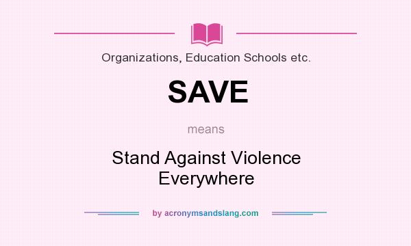 What does SAVE mean? It stands for Stand Against Violence Everywhere