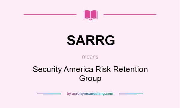 What does SARRG mean? It stands for Security America Risk Retention Group