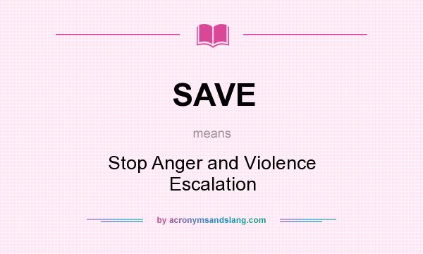 What does SAVE mean? It stands for Stop Anger and Violence Escalation
