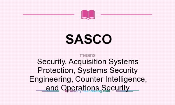 What does SASCO mean? It stands for Security, Acquisition Systems Protection, Systems Security Engineering, Counter Intelligence, and Operations Security