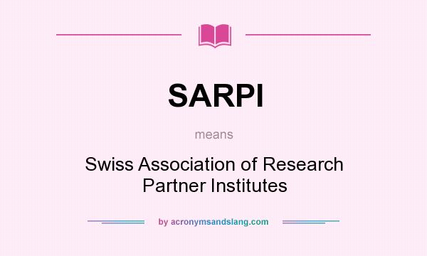 What does SARPI mean? It stands for Swiss Association of Research Partner Institutes