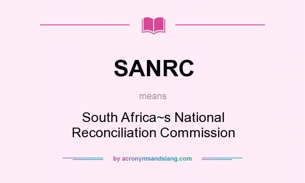 What does SANRC mean? It stands for South Africa~s National Reconciliation Commission
