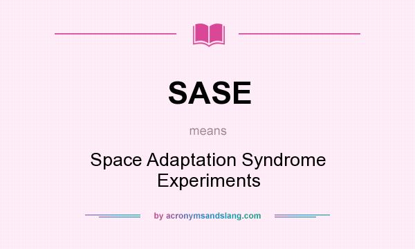 What does SASE mean? It stands for Space Adaptation Syndrome Experiments