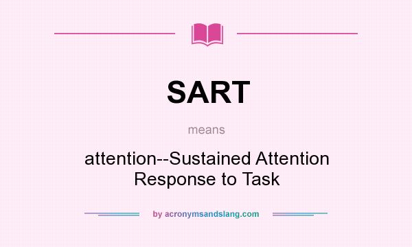 What does SART mean? It stands for attention--Sustained Attention Response to Task