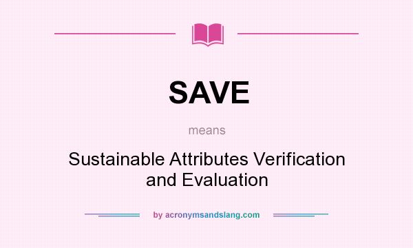 What does SAVE mean? It stands for Sustainable Attributes Verification and Evaluation