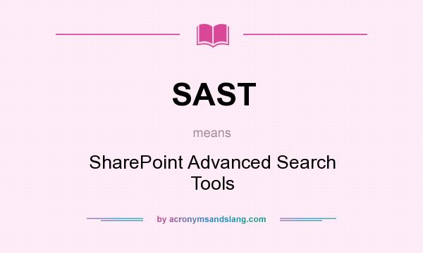 What does SAST mean? It stands for SharePoint Advanced Search Tools