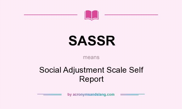 What does SASSR mean? It stands for Social Adjustment Scale Self Report