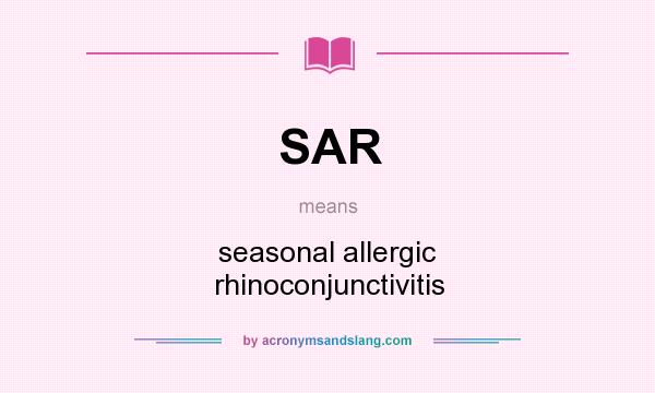 What does SAR mean? It stands for seasonal allergic rhinoconjunctivitis
