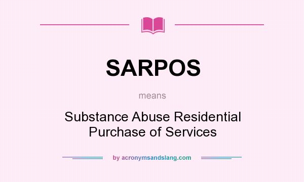What does SARPOS mean? It stands for Substance Abuse Residential Purchase of Services